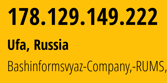 IP address 178.129.149.222 get location, coordinates on map, ISP provider AS28812 Bashinformsvyaz-Company,-RUMS,-DSL // who is provider of ip address 178.129.149.222, whose IP address