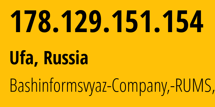 IP address 178.129.151.154 (Ufa, Bashkortostan Republic, Russia) get location, coordinates on map, ISP provider AS28812 Bashinformsvyaz-Company,-RUMS,-DSL // who is provider of ip address 178.129.151.154, whose IP address