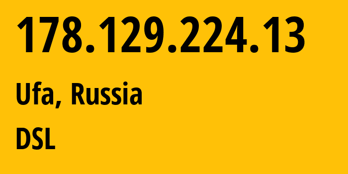 IP address 178.129.224.13 (Ufa, Bashkortostan Republic, Russia) get location, coordinates on map, ISP provider AS28812 DSL // who is provider of ip address 178.129.224.13, whose IP address