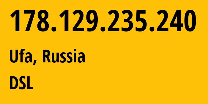 IP address 178.129.235.240 (Ufa, Bashkortostan Republic, Russia) get location, coordinates on map, ISP provider AS28812 DSL // who is provider of ip address 178.129.235.240, whose IP address