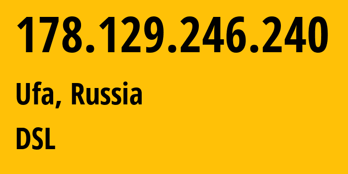 IP address 178.129.246.240 (Ufa, Bashkortostan Republic, Russia) get location, coordinates on map, ISP provider AS28812 DSL // who is provider of ip address 178.129.246.240, whose IP address