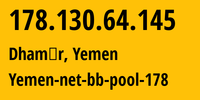 IP-адрес 178.130.64.145 (Dhamār, Дамар, Йемен) определить местоположение, координаты на карте, ISP провайдер AS30873 Yemen-net-bb-pool-178 // кто провайдер айпи-адреса 178.130.64.145
