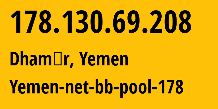 IP-адрес 178.130.69.208 (Dhamār, Дамар, Йемен) определить местоположение, координаты на карте, ISP провайдер AS30873 Yemen-net-bb-pool-178 // кто провайдер айпи-адреса 178.130.69.208