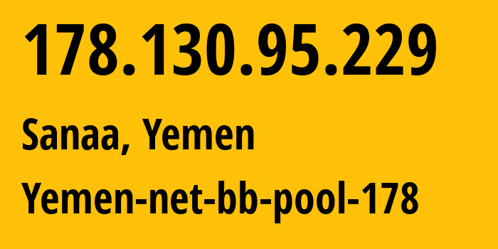 IP-адрес 178.130.95.229 (Сана, Amanat Alasimah, Йемен) определить местоположение, координаты на карте, ISP провайдер AS30873 Yemen-net-bb-pool-178 // кто провайдер айпи-адреса 178.130.95.229