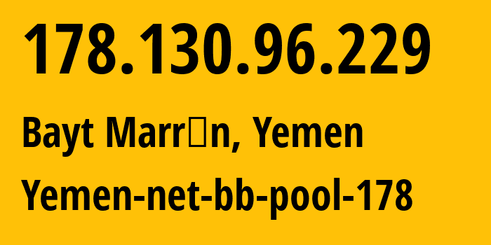 IP-адрес 178.130.96.229 (Bayt Marrān, Сана, Йемен) определить местоположение, координаты на карте, ISP провайдер AS30873 Yemen-net-bb-pool-178 // кто провайдер айпи-адреса 178.130.96.229