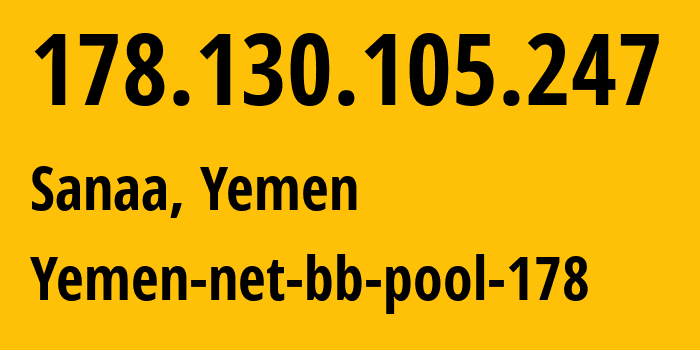 IP-адрес 178.130.105.247 (Сана, Amanat Alasimah, Йемен) определить местоположение, координаты на карте, ISP провайдер AS30873 Yemen-net-bb-pool-178 // кто провайдер айпи-адреса 178.130.105.247