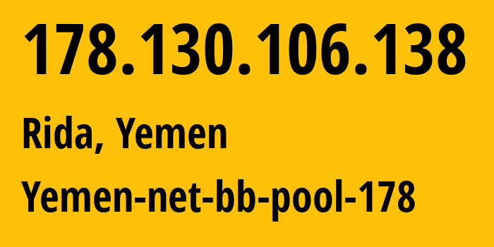 IP-адрес 178.130.106.138 (Rida, Эль-Бейда, Йемен) определить местоположение, координаты на карте, ISP провайдер AS30873 Yemen-net-bb-pool-178 // кто провайдер айпи-адреса 178.130.106.138