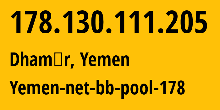 IP address 178.130.111.205 (Dhamār, Dhamār, Yemen) get location, coordinates on map, ISP provider AS30873 Yemen-net-bb-pool-178 // who is provider of ip address 178.130.111.205, whose IP address