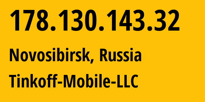 IP address 178.130.143.32 (Novosibirsk, Novosibirsk Oblast, Russia) get location, coordinates on map, ISP provider AS202498 Tinkoff-Mobile-LLC // who is provider of ip address 178.130.143.32, whose IP address