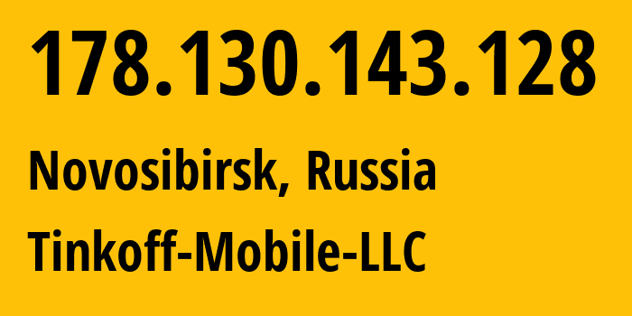 IP address 178.130.143.128 (Novosibirsk, Novosibirsk Oblast, Russia) get location, coordinates on map, ISP provider AS202498 Tinkoff-Mobile-LLC // who is provider of ip address 178.130.143.128, whose IP address