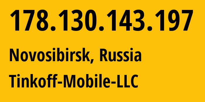 IP address 178.130.143.197 (Novosibirsk, Novosibirsk Oblast, Russia) get location, coordinates on map, ISP provider AS202498 Tinkoff-Mobile-LLC // who is provider of ip address 178.130.143.197, whose IP address