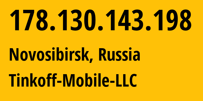 IP-адрес 178.130.143.198 (Новосибирск, Новосибирская Область, Россия) определить местоположение, координаты на карте, ISP провайдер AS202498 Tinkoff-Mobile-LLC // кто провайдер айпи-адреса 178.130.143.198