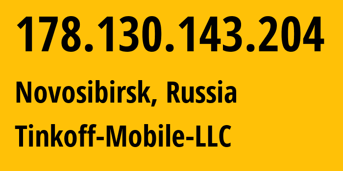 IP-адрес 178.130.143.204 (Новосибирск, Новосибирская Область, Россия) определить местоположение, координаты на карте, ISP провайдер AS202498 Tinkoff-Mobile-LLC // кто провайдер айпи-адреса 178.130.143.204