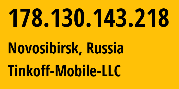 IP address 178.130.143.218 (Novosibirsk, Novosibirsk Oblast, Russia) get location, coordinates on map, ISP provider AS202498 Tinkoff-Mobile-LLC // who is provider of ip address 178.130.143.218, whose IP address