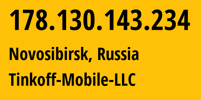 IP-адрес 178.130.143.234 (Новосибирск, Новосибирская Область, Россия) определить местоположение, координаты на карте, ISP провайдер AS202498 Tinkoff-Mobile-LLC // кто провайдер айпи-адреса 178.130.143.234