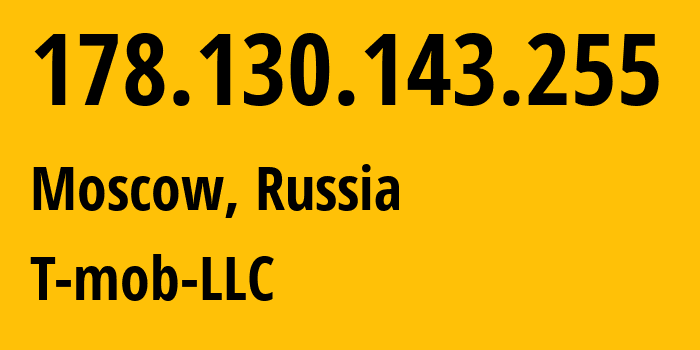 IP address 178.130.143.255 (Moscow, Moscow, Russia) get location, coordinates on map, ISP provider AS202498 T-mob-LLC // who is provider of ip address 178.130.143.255, whose IP address