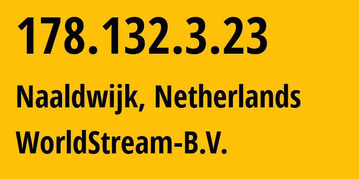 IP-адрес 178.132.3.23 (Налдвейк, Южная Голландия, Нидерланды) определить местоположение, координаты на карте, ISP провайдер AS49981 WorldStream-B.V. // кто провайдер айпи-адреса 178.132.3.23