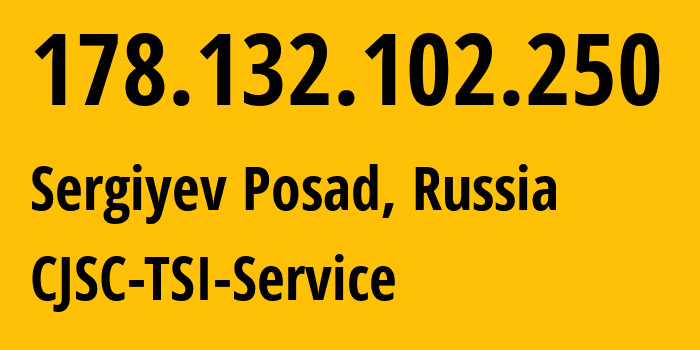 IP-адрес 178.132.102.250 (Сергиев Посад, Московская область, Россия) определить местоположение, координаты на карте, ISP провайдер AS34139 CJSC-TSI-Service // кто провайдер айпи-адреса 178.132.102.250