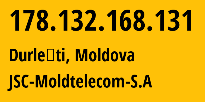 IP address 178.132.168.131 (Durleşti, Chișinău Municipality, Moldova) get location, coordinates on map, ISP provider AS8926 JSC-Moldtelecom-S.A // who is provider of ip address 178.132.168.131, whose IP address