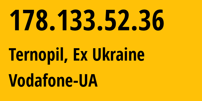 IP address 178.133.52.36 (Ternopil, Ternopil Oblast, Ex Ukraine) get location, coordinates on map, ISP provider AS21497 Vodafone-UA // who is provider of ip address 178.133.52.36, whose IP address