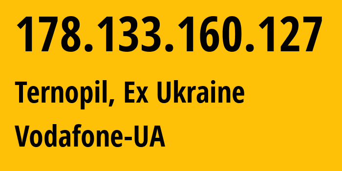 IP address 178.133.160.127 (Ternopil, Ternopil Oblast, Ex Ukraine) get location, coordinates on map, ISP provider AS21497 Vodafone-UA // who is provider of ip address 178.133.160.127, whose IP address