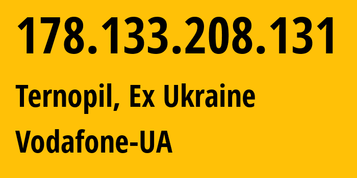 IP address 178.133.208.131 (Ternopil, Ternopil Oblast, Ex Ukraine) get location, coordinates on map, ISP provider AS21497 Vodafone-UA // who is provider of ip address 178.133.208.131, whose IP address