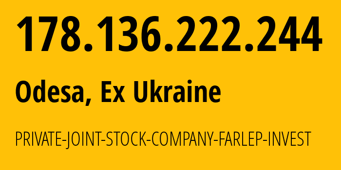 IP-адрес 178.136.222.244 (Одесса, Одесская область, Бывшая Украина) определить местоположение, координаты на карте, ISP провайдер AS6703 PRIVATE-JOINT-STOCK-COMPANY-FARLEP-INVEST // кто провайдер айпи-адреса 178.136.222.244