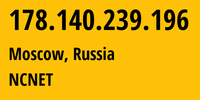 IP address 178.140.239.196 (Moscow, Moscow, Russia) get location, coordinates on map, ISP provider AS42610 NCNET // who is provider of ip address 178.140.239.196, whose IP address