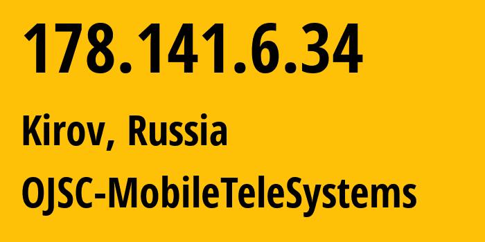 IP-адрес 178.141.6.34 (Киров, Кировская Область, Россия) определить местоположение, координаты на карте, ISP провайдер AS8359 OJSC-MobileTeleSystems // кто провайдер айпи-адреса 178.141.6.34