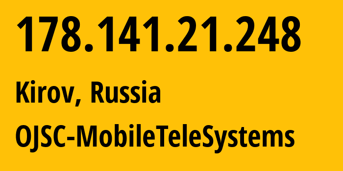 IP-адрес 178.141.21.248 (Киров, Кировская Область, Россия) определить местоположение, координаты на карте, ISP провайдер AS8359 OJSC-MobileTeleSystems // кто провайдер айпи-адреса 178.141.21.248