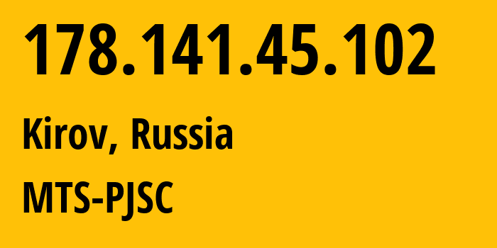 IP-адрес 178.141.45.102 (Киров, Кировская Область, Россия) определить местоположение, координаты на карте, ISP провайдер AS8359 MTS-PJSC // кто провайдер айпи-адреса 178.141.45.102