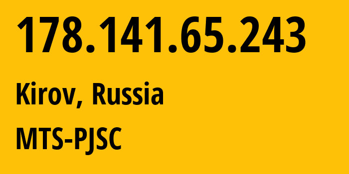 IP address 178.141.65.243 (Kirov, Kirov Oblast, Russia) get location, coordinates on map, ISP provider AS8359 MTS-PJSC // who is provider of ip address 178.141.65.243, whose IP address