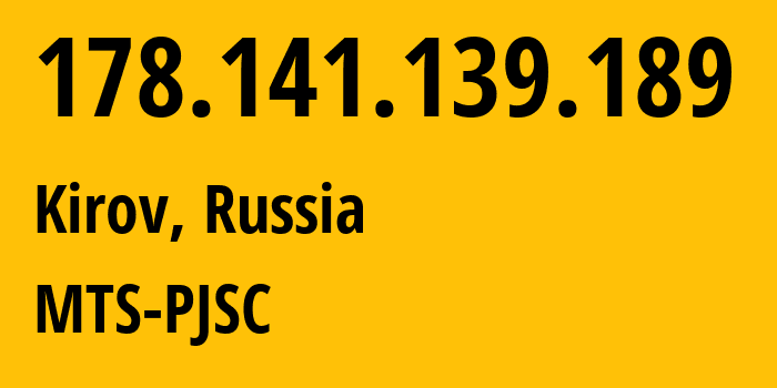 IP-адрес 178.141.139.189 (Киров, Кировская Область, Россия) определить местоположение, координаты на карте, ISP провайдер AS8359 MTS-PJSC // кто провайдер айпи-адреса 178.141.139.189