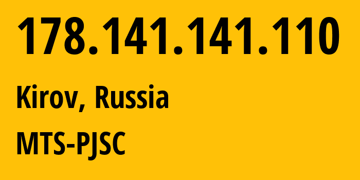 IP address 178.141.141.110 (Kirov, Kirov Oblast, Russia) get location, coordinates on map, ISP provider AS8359 MTS-PJSC // who is provider of ip address 178.141.141.110, whose IP address