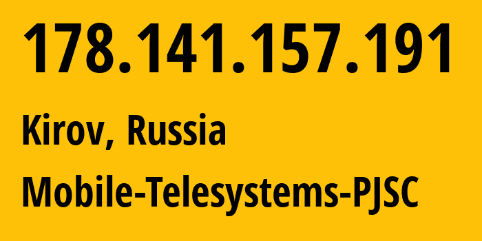 IP address 178.141.157.191 (Kirov, Kirov Oblast, Russia) get location, coordinates on map, ISP provider AS8359 Mobile-Telesystems-PJSC // who is provider of ip address 178.141.157.191, whose IP address