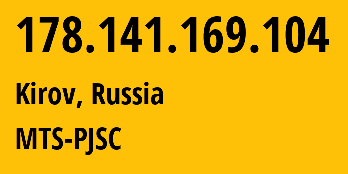 IP address 178.141.169.104 (Kirov, Kirov Oblast, Russia) get location, coordinates on map, ISP provider AS8359 MTS-PJSC // who is provider of ip address 178.141.169.104, whose IP address