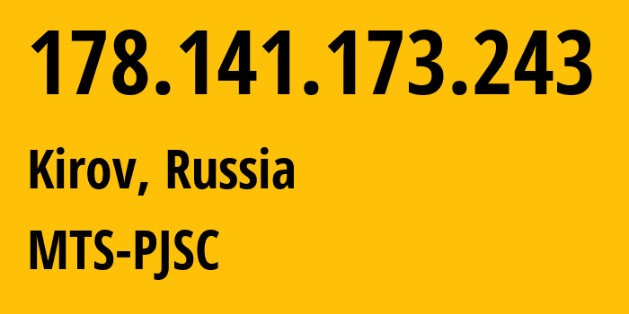 IP address 178.141.173.243 (Kirov, Kirov Oblast, Russia) get location, coordinates on map, ISP provider AS8359 MTS-PJSC // who is provider of ip address 178.141.173.243, whose IP address