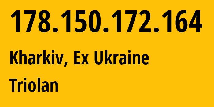 IP address 178.150.172.164 (Kharkiv, Kharkiv, Ex Ukraine) get location, coordinates on map, ISP provider AS13188 Triolan // who is provider of ip address 178.150.172.164, whose IP address