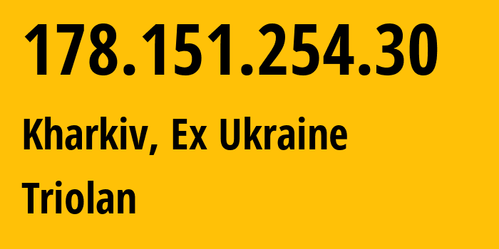 IP address 178.151.254.30 (Kharkiv, Kharkivska Oblast, Ex Ukraine) get location, coordinates on map, ISP provider AS13188 Triolan // who is provider of ip address 178.151.254.30, whose IP address