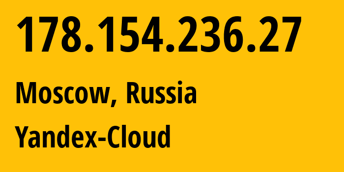 IP address 178.154.236.27 (Moscow, Moscow, Russia) get location, coordinates on map, ISP provider AS200350 Yandex-Cloud // who is provider of ip address 178.154.236.27, whose IP address