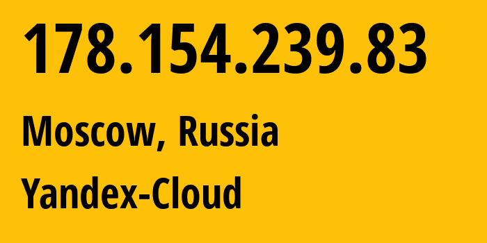 IP address 178.154.239.83 (Moscow, Moscow, Russia) get location, coordinates on map, ISP provider AS200350 Yandex-Cloud // who is provider of ip address 178.154.239.83, whose IP address