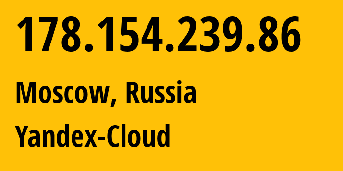 IP address 178.154.239.86 (Moscow, Moscow, Russia) get location, coordinates on map, ISP provider AS200350 Yandex-Cloud // who is provider of ip address 178.154.239.86, whose IP address