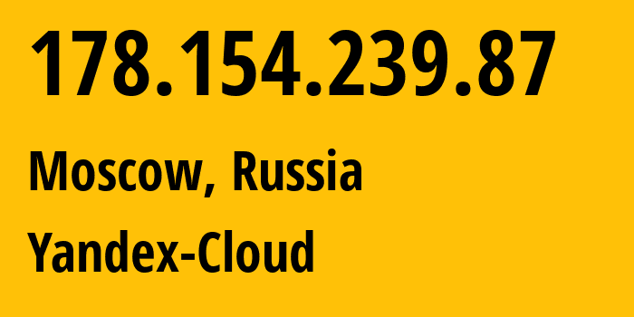 IP-адрес 178.154.239.87 (Москва, Москва, Россия) определить местоположение, координаты на карте, ISP провайдер AS200350 Yandex-Cloud // кто провайдер айпи-адреса 178.154.239.87