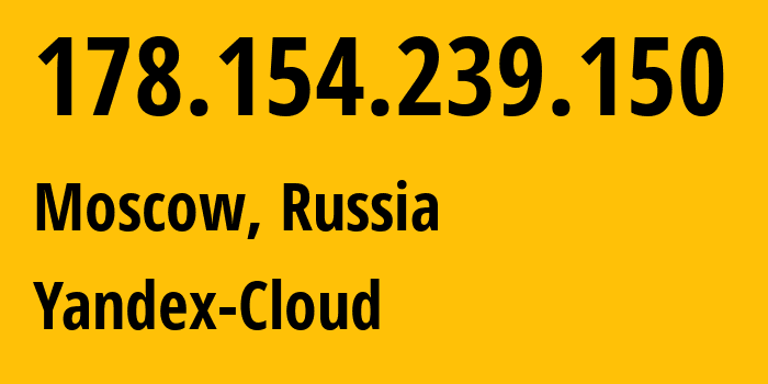 IP address 178.154.239.150 (Moscow, Moscow, Russia) get location, coordinates on map, ISP provider AS200350 Yandex-Cloud // who is provider of ip address 178.154.239.150, whose IP address