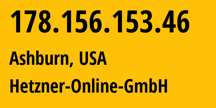 IP-адрес 178.156.153.46 (Ашберн, Вирджиния, США) определить местоположение, координаты на карте, ISP провайдер AS213230 Hetzner-Online-GmbH // кто провайдер айпи-адреса 178.156.153.46