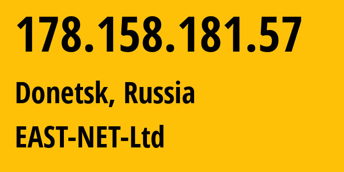IP address 178.158.181.57 (Donetsk, Donetsk Peoples Republic, Russia) get location, coordinates on map, ISP provider AS50780 EAST-NET-Ltd // who is provider of ip address 178.158.181.57, whose IP address