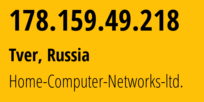 IP address 178.159.49.218 (Tver, Tver Oblast, Russia) get location, coordinates on map, ISP provider AS51669 Home-Computer-Networks-ltd. // who is provider of ip address 178.159.49.218, whose IP address