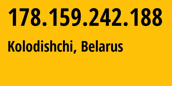 IP address 178.159.242.188 (Kolodishchi, Minsk, Belarus) get location, coordinates on map, ISP provider AS6697 Republican-Unitary-Telecommunication-Enterprise-Beltelecom // who is provider of ip address 178.159.242.188, whose IP address