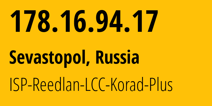 IP address 178.16.94.17 (Sevastopol, Sevastopol, Russia) get location, coordinates on map, ISP provider AS44387 ISP-Reedlan-LCC-Korad-Plus // who is provider of ip address 178.16.94.17, whose IP address