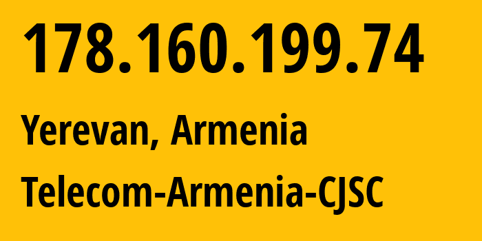 IP address 178.160.199.74 (Yerevan, Yerevan, Armenia) get location, coordinates on map, ISP provider AS12297 Telecom-Armenia-CJSC // who is provider of ip address 178.160.199.74, whose IP address